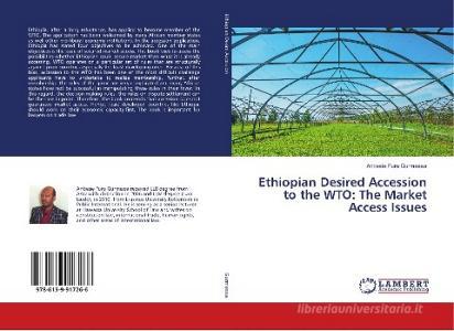 Ethiopian Desired Accession to the WTO: The Market Access Issues di Anbesie Fura Gurmessa edito da LAP Lambert Academic Publishing