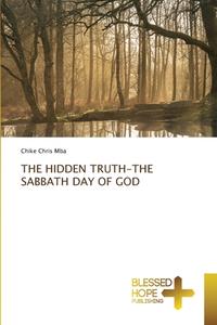 THE HIDDEN TRUTH-THE SABBATH DAY OF GOD di Chike Chris Mba edito da Blessed Hope Publishing