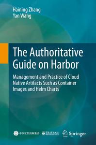 The Authoritative Guide on Harbor: Management and Practice of Cloud Native Artifacts Such as Container Images and Helm Charts di Haining Zhang, Yan Wang edito da SPRINGER NATURE