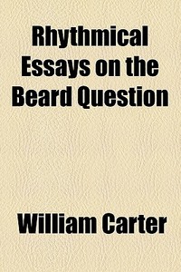 Rhythmical Essays On The Beard Question di William Carter edito da General Books Llc
