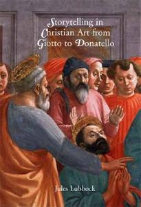Storytelling in Christian Art from Giotto to Donatello di Jules Lubbock edito da PAPERBACKSHOP UK IMPORT