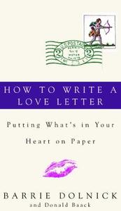 How to Write a Love Letter: Putting What's in Your Heart on Paper di Barrie Dolnick, Donald Baack edito da Harmony