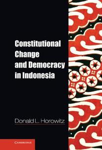 Constitutional Change and Democracy in Indonesia di Donald L. Horowitz edito da Cambridge University Press