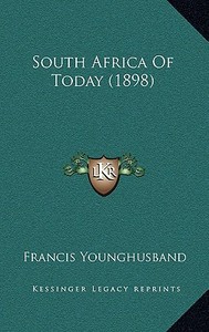 South Africa of Today (1898) di Francis Younghusband edito da Kessinger Publishing