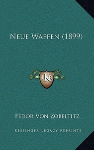 Neue Waffen (1899) di Fedor Von Zobeltitz edito da Kessinger Publishing