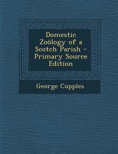 Domestic Zoology of a Scotch Parish - Primary Source Edition di George Cupples edito da Nabu Press