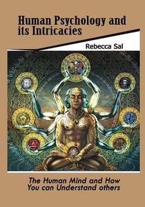 Human Psychology and Its Intricacies: The Human Mind and How You Can Understand Others di Rebecca Sal edito da Createspace