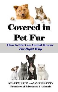 Covered in Pet Fur: How to Start an Animal Rescue di Stacey Ritz edito da Createspace