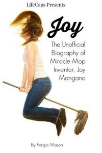 Joy: The Unofficial Biography of Miracle Mop Inventor, Joy Mangano di Fergus Mason edito da Createspace