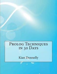 PROLOG Techniques in 30 Days di Kian a. Donnelly edito da Createspace