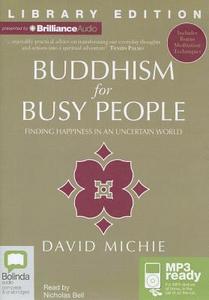 Buddhism for Busy People: Finding Happiness in an Uncertain World di David Michie edito da Bolinda Publishing