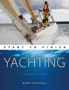 Yachting Start to Finish: From Beginner to Advanced: The Perfect Guide to Improving Your Yachting Skills di Barry Pickthall edito da FERNHURST BOOKS
