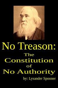 No Treason: The Constitution of No Authority di Lysander Spooner edito da Fpp Classics
