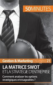 La matrice SWOT et la stratégie d'entreprise di Christophe Speth, Minutes edito da 50Minutes.fr