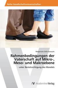 Rahmenbedingungen der Vaterschaft auf Mikro-, Meso- und Makroebene di Malgorzata Zofia Goraczek edito da AV Akademikerverlag