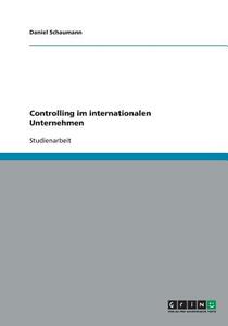 Controlling im internationalen Unternehmen di Daniel Schaumann edito da GRIN Verlag