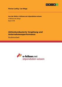 Aktienkursbasierte Vergütung und  Unternehmensperformance di Florian Larbig, Jan Wege edito da GRIN Publishing