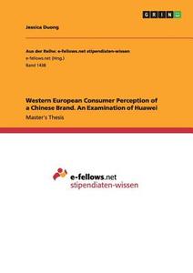 Western European Consumer Perception of a Chinese Brand. An Examination of Huawei di Jessica Duong edito da GRIN Publishing