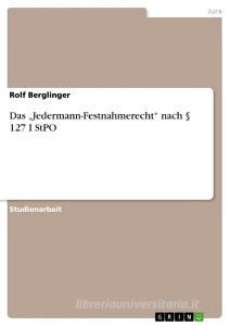 Das "Jedermann-Festnahmerecht" nach § 127 I StPO di Rolf Berglinger edito da GRIN Verlag