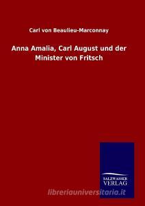 Anna Amalia, Carl August und der Minister von Fritsch di Carl von Beaulieu-Marconnay edito da TP Verone Publishing