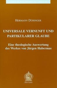 Universale Vernunft Und Partikularer Glaube: Eine Theologische Auswertung Des Werkes Von Jurgen Habermas di H. Duringer edito da PEETERS PUB