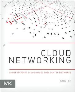 Lee, G: CLOUD NETWORKING di Gary Lee edito da MORGAN KAUFMANN PUBL INC