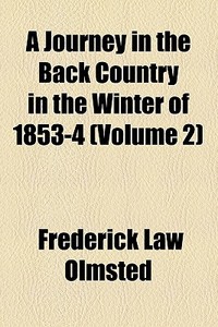 A Journey In The Back Country In The Winter Of 1853-4 (volume 2) di Frederick Law Olmsted edito da General Books Llc