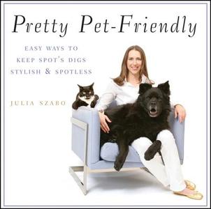 Pretty Pet-Friendly: Easy Ways to Keep Spot's Digs Stylish & Spotless di Julia Szabo edito da HOWELL BOOKS INC
