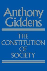 The Constitution of Society: Outline of the Theory of Structuration di Anthony Giddens edito da UNIV OF CALIFORNIA PR