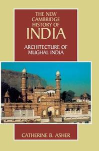 Architecture of Mughal India di Catherine B. Asher edito da Cambridge University Press