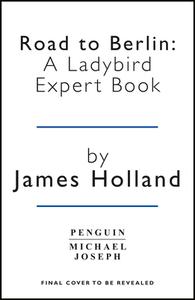 Road to Berlin: A Ladybird Expert Book di James Holland edito da MICHAEL JOSEPH