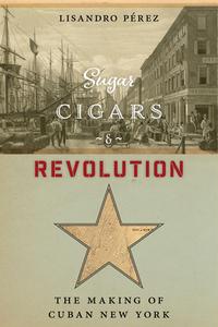 Sugar, Cigars, And Revolution di Lisandro Perez edito da New York University Press