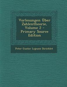 Vorlesungen Uber Zahlentheorie, Volume 2 - Primary Source Edition di Peter Gustav LeJeune Dirichlet edito da Nabu Press