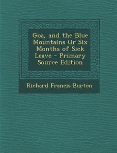 Goa, and the Blue Mountains or Six Months of Sick Leave di Richard Francis Burton edito da Nabu Press