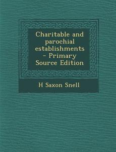 Charitable and Parochial Establishments di H. Saxon Snell edito da Nabu Press