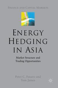 Energy Hedging in Asia: Market Structure and Trading Opportunities di P. Fusaro, T. James edito da Palgrave Macmillan UK