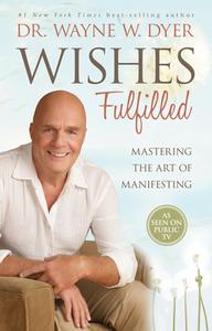 Wishes Fulfilled: Mastering the Art of Manifesting di Wayne W. Dyer edito da HAY HOUSE