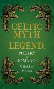 Celtic Myth & Legend, Poetry & Romance di Charles Squire edito da READ BOOKS