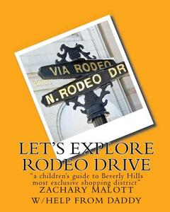 Let's Explore Rodeo Drive: A Children's Guide to Beverly Hills Most Exclusive Shopping District di Michael Malott, Zachary Malott edito da Createspace