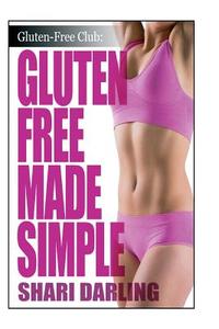 Gluten-Free Made Simple: Curb Fatigue, Reduce Inflammation, Lose Weight di Shari Darling edito da Createspace