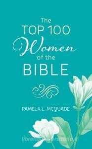 The Top 100 Women of the Bible di Pamela L. Mcquade edito da BARBOUR PUBL INC