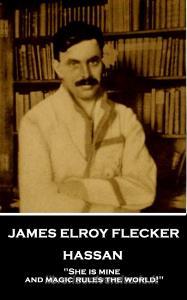 James Elroy Flecker - Hassan: "She is mine, and magic rules the world!" di James Elroy Flecker edito da LIGHTNING SOURCE INC