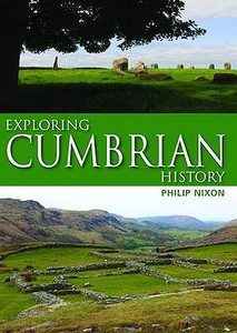 Exploring Cumbrian History di Philip Nixon edito da Breedon Books Publishing Co Ltd