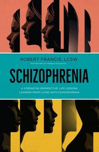 Schizophrenia: A Strengths Perspective; Life Lessons Learned from Living with Schizophrenia di Francis (Lcsw) Robert edito da URANO PUB INC