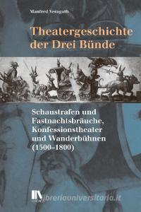 Theatergeschichte der Drei Bünde di Manfred Veraguth edito da Chronos Verlag