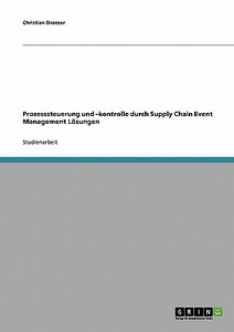 Prozesssteuerung und -kontrolle durch Supply Chain Event Management Lösungen di Christian Dreeser edito da GRIN Verlag