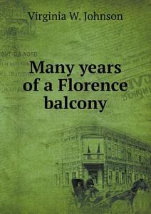 Many Years Of A Florence Balcony di Virginia W Johnson edito da Book On Demand Ltd.