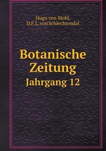 Botanische Zeitung Jahrgang 12 di Hugo Von Mohl, D F L Von Schlechtendal edito da Book On Demand Ltd.
