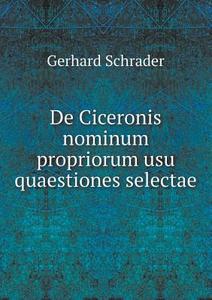 De Ciceronis Nominum Propriorum Usu Quaestiones Selectae di Gerhard Schrader edito da Book On Demand Ltd.