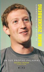 El Joven Multimillonario: Mark Zuckerberg En Sus Propias Palabras = The Boy Billionaire: Mark Zuckerberg di George Beahm edito da Aguilar